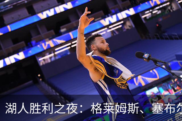 湖人胜利之夜：格莱姆斯、塞布尔与塞克斯顿荣耀登场